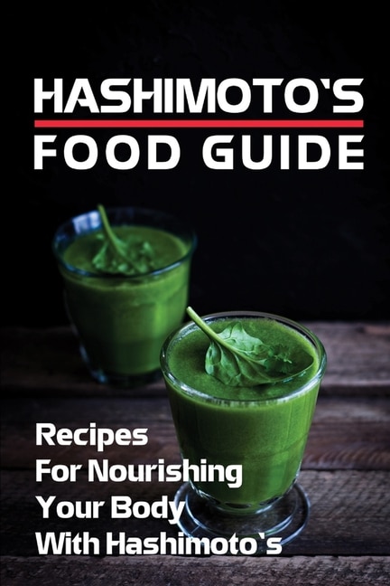 Hashimoto's Food Guide: Recipes For Nourishing Your Body With Hashimoto's: Hashimoto Cookbook