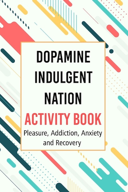 Dopamine Indulgent Nation Activity Book: Pleasure, Addiction, Anxiety ...