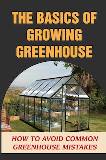 Front cover_The Basics Of Growing Greenhouse