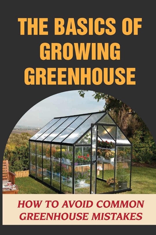 Front cover_The Basics Of Growing Greenhouse