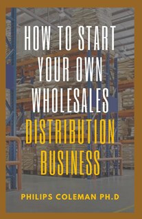 Front cover_How to Start Your Own Wholesales Distribution Business