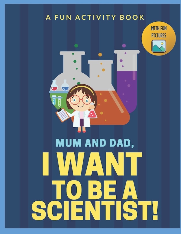 I Want to Be A Scientist: For Kids Age 3 to 7 Who Want to Be Scientists