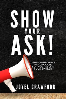 Show Your Ask!: Using Your Voice to Advocate for Yourself and Your Career