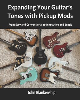 Front cover_Expanding Your Guitar's Tones with Pickup Mods