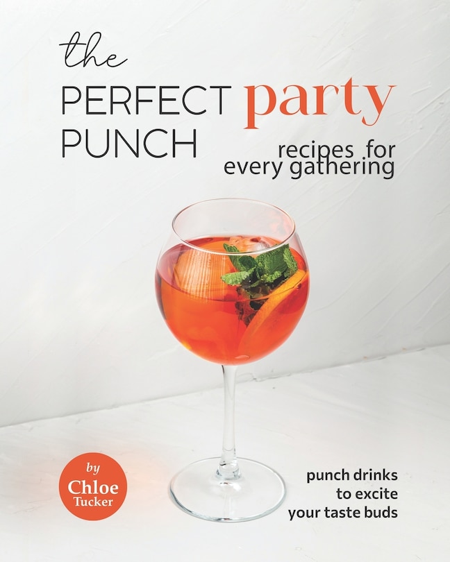 The Perfect Party Punch Recipes for Every Gathering: Punch Drinks to Excite Your Taste Buds