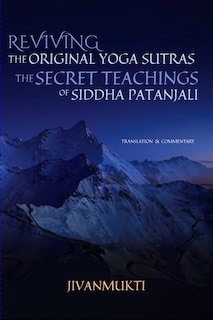 Reviving the Original Yoga Sutras: The Secret Teachings of Siddha Patanjali