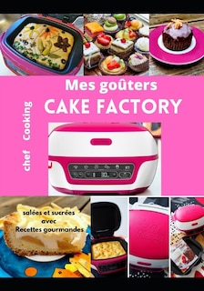 Mes goûters salées et sucrées avec Cake Factory: Recettes gourmandes