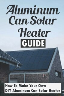 Couverture_Aluminum Can Solar Heater Guide