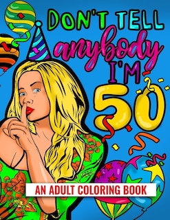 Front cover_Don't Tell Anybody I'm 50 An Adult Coloring Book