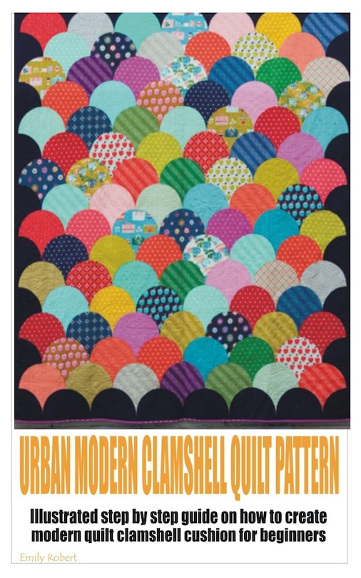 Clamshell Quilt Tutorial Pattern Urban Modern Clamshell Quilt Pattern: Illustrated Step By Step Guide On ...