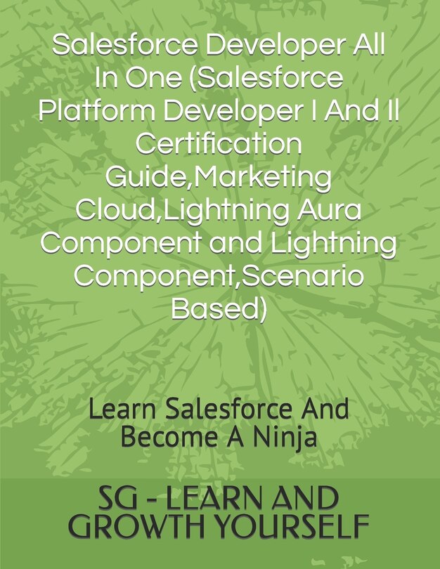 Front cover_Salesforce Developer All In One (Salesforce Platform Developer I And Il Certification Guide, Marketing Cloud, Lightning Aura Component and Lightning Component, Scenario Based)