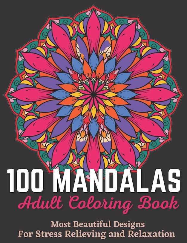 Front cover_100 Mandalas Adult Coloring Book - Most Beautiful Designs For Stress Relieving And Relaxation.