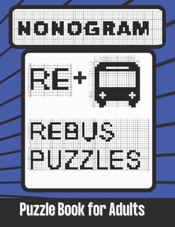 Nonogram Rebus Puzzles Puzzle Book for Adults: Word Picture Puzzles Logic Brain Teasers for Smart People