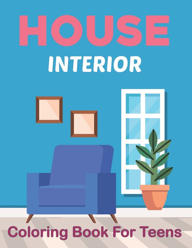 House Interior Coloring Book for Teens: Collection of 50 interior Coloring Page for Teens Relaxation and Stress Relief Boys and Girls