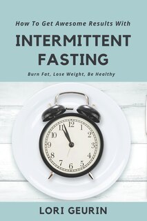Front cover_How To Get Awesome Results With Intermittent Fasting