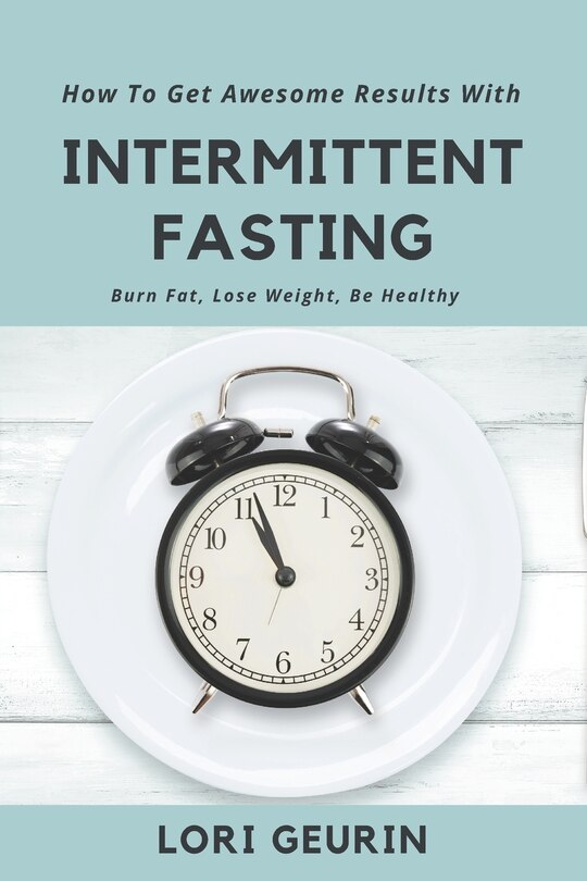 Front cover_How To Get Awesome Results With Intermittent Fasting