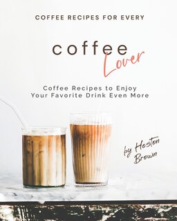 Front cover_Coffee Recipes for Every Coffee Lover
