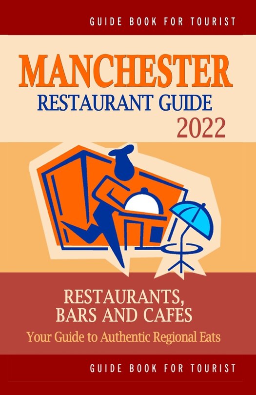 Manchester Restaurant Guide 2022: Your Guide to Authentic Regional Eats in Manchester, England (Restaurant Guide 2022)