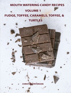 Front cover_Mouth Watering Candies, Fudge, Toffee, Caramel, Truffles, Chocolate &Turtles, Volume 1