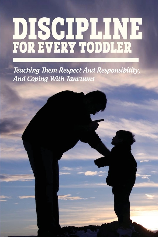 Discipline For Every Toddler Teaching Them Respect And Responsibility
