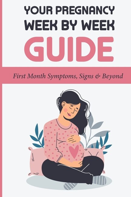 Your Pregnancy Week By Week Guide: First Month Symptoms, Signs & Beyond: Obstetrics & Gynecology