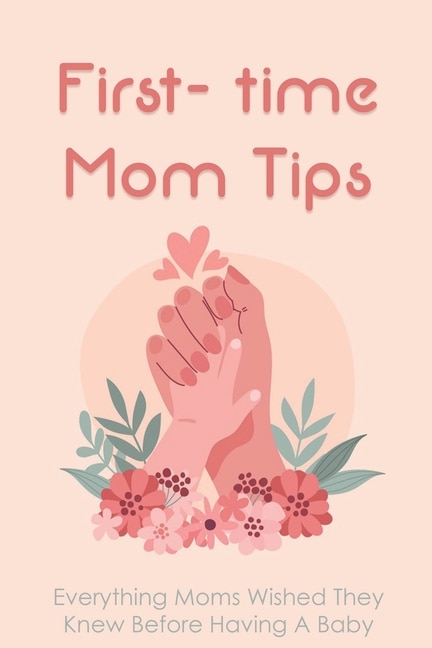 First- time Mom Tips: Everything Moms Wished They Knew Before Having A Baby: Funny Advice For New Moms