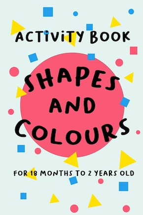 Shapes and Colours: For 18 months to 2 years old