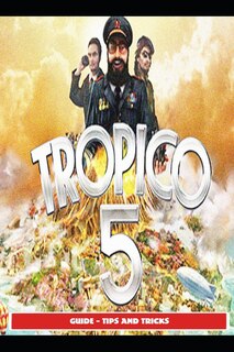 Front cover_Tropico 5 Guide - Tips and Tricks