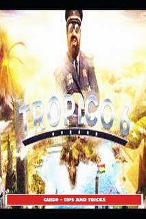 Front cover_Tropico 6 Guide - Tips and Tricks