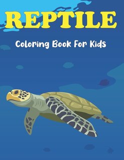 Reptile Coloring Book for Kids: Turtle, Chameleon, Crocodile, Frog and other Reptile Coloring Books For Boys & Girls Age 3-8 and 8-12