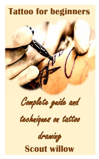 Tattoo For Beginners: Complete Guide And Techniques On Tattoo Drawing