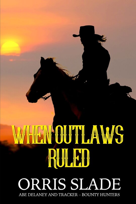 When Outlaws Ruled: (Abe Delaney & Tracker - Bounty Hunters)