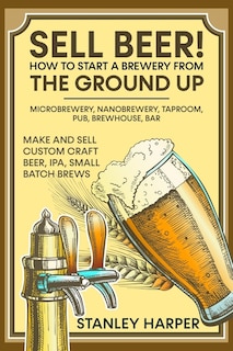 Front cover_Sell Beer! How to Start a Brewery from the Ground Up