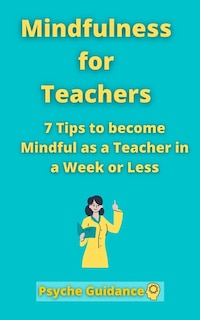 Mindfulness for Teachers: 7 Tips to become Mindful as a Teacher in a Week or Less Mindfulness for teachers and educators Simple skills for mindfulness as a teacher Mindfulness practicing