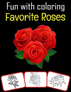 Fun with Coloring Favorite Roses: Favorite Roses pictures, coloring and learning book with fun for kids (60 Pages, at least 30 rose images)