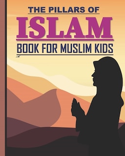 The Pillars of Islam: Book for Muslim Kids aged 7 years old and over