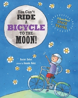 You Can't Ride a Bicycle to the Moon!: A Book About Space Travel