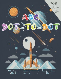 ABC Dot-to-Dots Workbook Ages 3 to 5, Preschool to Kindergarten: Colors, Shapes, Alphabet, Pre-Writing, Phonics, Following Directions,