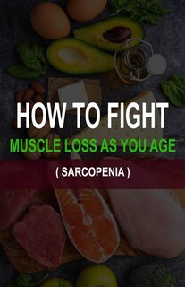 Couverture_How to Fight Muscle Loss as You Age? (Sarcopenia)