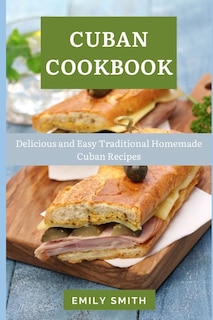 Cuban Cookbook: Delicious and Easy Traditional Homemade Cuban Recipes