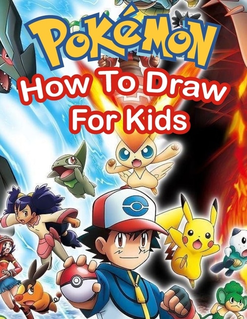 How To Draw Pokemon For Kids: Learn To Draw Step By Step Your Favourite Pokemon Go Characters