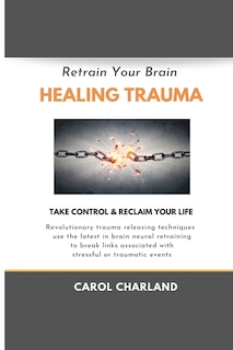 Front cover_Retrain Your Brain Healing Trauma