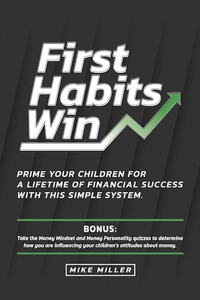 First Habits Win: Prime your children for a lifetime of financial success with this simple system.