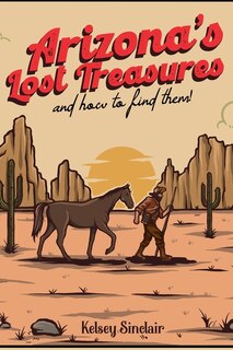 Arizona's Lost Treasures: And How to Find Them!