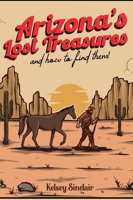 Arizona's Lost Treasures: And How to Find Them!