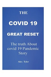 The Covid 19 Great Reset: The Truth About Covid 19 Pandemic Story