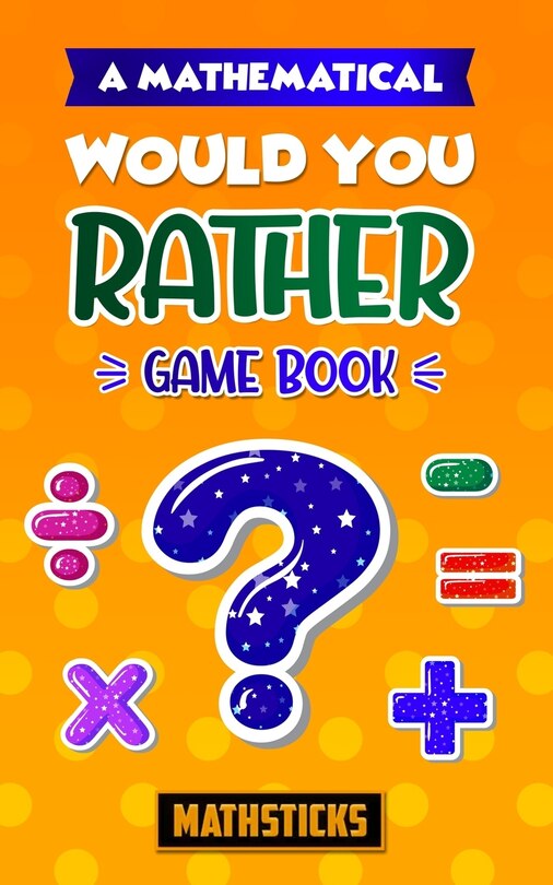 Front cover_A Mathematical Would You Rather Game Book