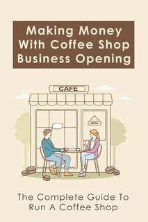 Front cover_Making Money With Coffee Shop Business Opening