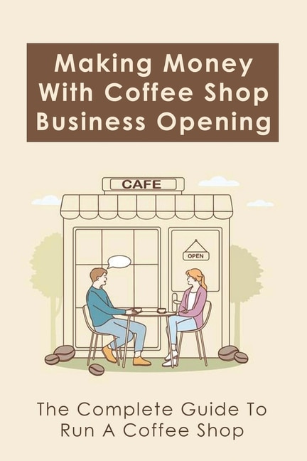 Front cover_Making Money With Coffee Shop Business Opening