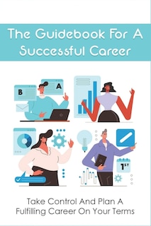 The Guidebook For A Successful Career: Take Control And Plan A Fulfilling Career On Your Terms: How To Handle Endings